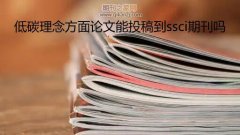 低碳理念方面论文能投稿到ssci期刊吗