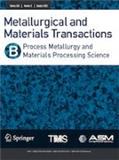 METALLURGICAL AND MATERIALS TRANSACTIONS B-PROCESS METALLURGY AND MATERIALS PROCESSING SCIENCE